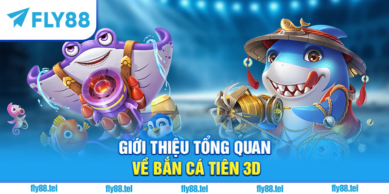 Bắn Cá Tiên 3D – Trải Nghiệm Săn Thưởng 3D Mới Nhất 2025 5 Giới thiệu tổng quan về Bắn Cá Tiên 3D